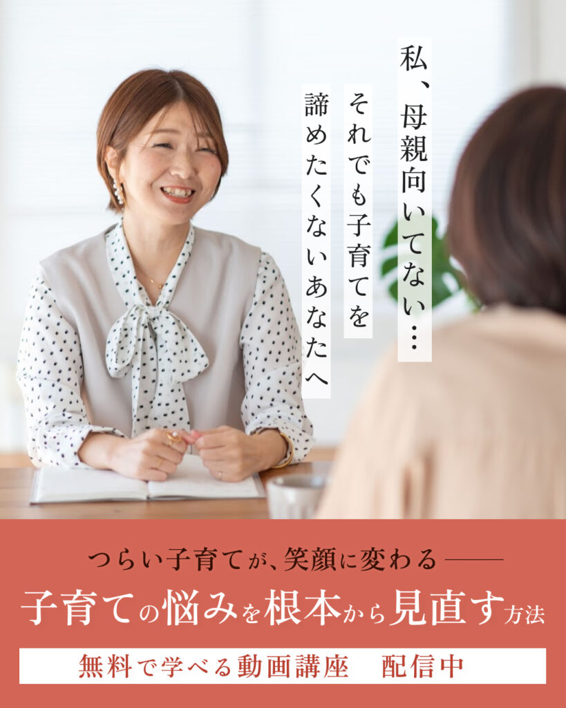 私、母親向いてない…
それでも子育てを諦めたくないあなたへ
つらい子育てが、笑顔に変わる
子育ての悩みを根本から見直す方法
無料で学べる動画講座 配信中