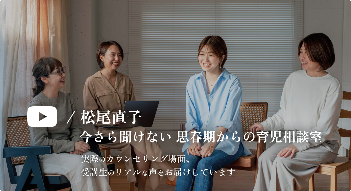 松尾直子
今さら聞けない 思春期からの育児相談室
実際のカウンセリング場面、受講生のリアルな声をお届けしています